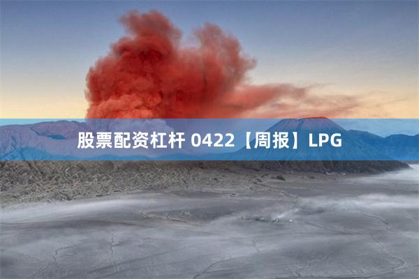 股票配资杠杆 0422【周报】LPG